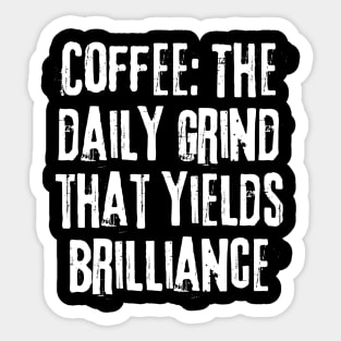 Coffee: The Daily Grind That Yields Brilliance Sticker